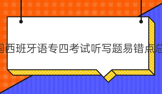 全國西班牙語專四考試聽寫題易錯點總結(jié)