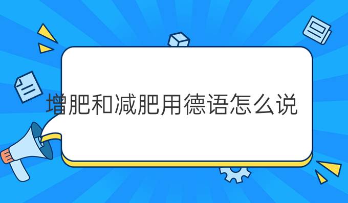 增肥和減肥用德語(yǔ)怎么說(shuō)?