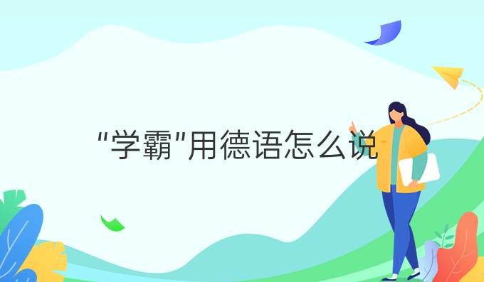 “學(xué)霸”用德語怎么說?