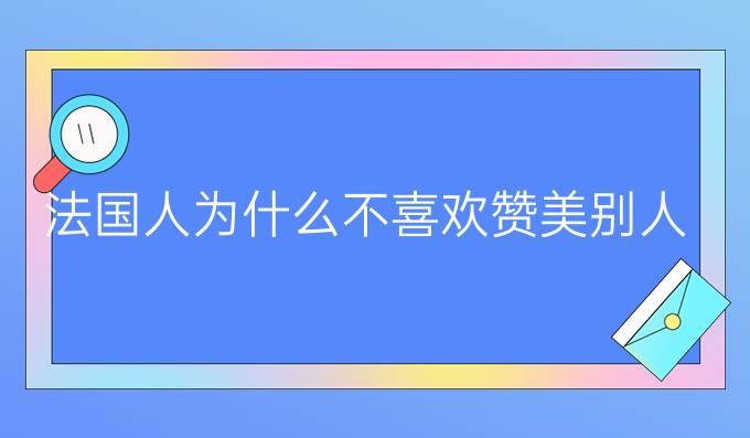 法國(guó)人為什么不喜歡贊美別人?（一)